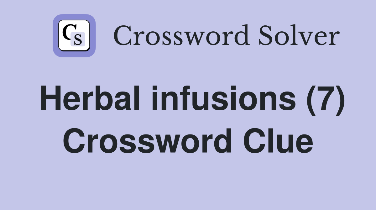 Herbal infusions (7) Crossword Clue Answers Crossword Solver
